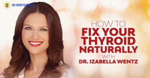 Cover image for How To Fix Your Thyroid Naturally with Dr Izabella Wentz │ Can Bad Teeth Make You Sick And Tired, www.theenergyblueprint.com