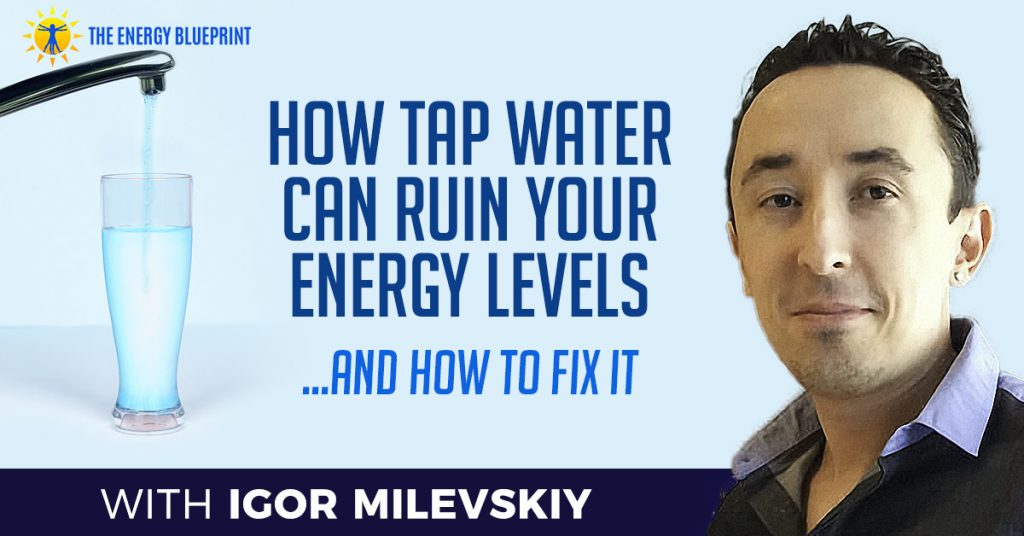 How tap water can ruin your energy levels with Igor Milevskiy - cover Image