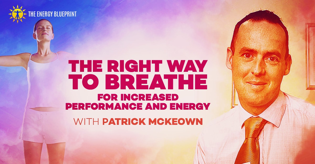 The Right Way To Breathe For Increased Performance And Energy with Patrick McKewon, theenergyblueprint.com 