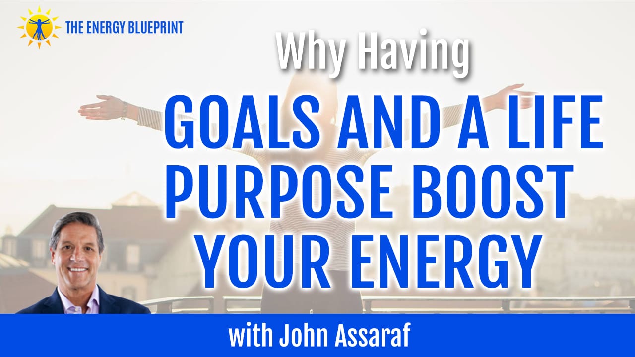why having goals and a life purpose boost your energy with john Assaraf cover image