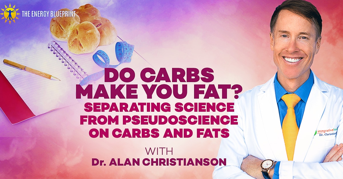 Do Carbs Make You Fat? Separating Science From Pseudoscience On Carbs And Fats, theenergyblueprint.com