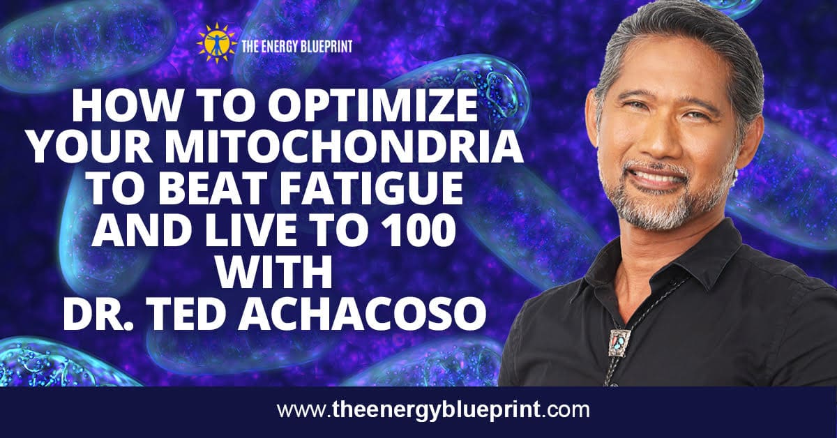 How To Optimize Your Mitochondria To Beat Fatigue and Live to 100 with Dr. Ted Achacoso