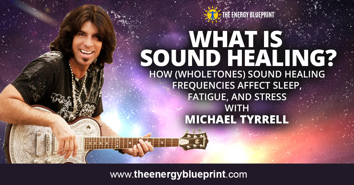 What Is Sound Healing│How (Wholetones) Sound Healing Frequencies Affect Sleep, Fatigue, and Stress with Michael Tyrrell