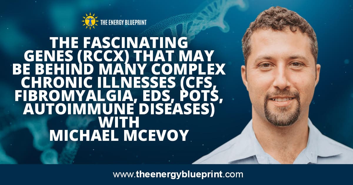 The Fascinating Genes (RCCX) That May Be Behind Many Complex Chronic Illnesses (CFS, Fibromyalgia, EDS, POTS, autoimmune diseases) with Michael McEvoy, theenergyblueprint.com