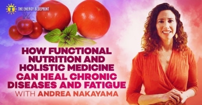 How functional nutrition and holistic medicine can heal chronic diseases with Andrea Nakayama │Eat Right │ Eat Healthy, theenergyblueprint.com
