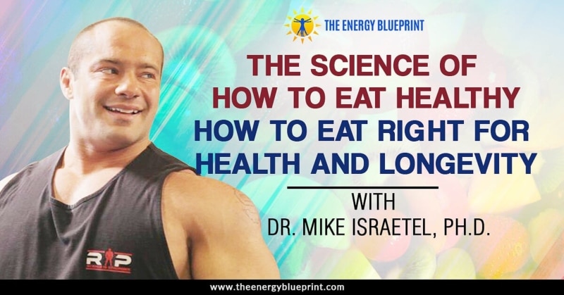 The Science of How to Eat Healthy How to Eat Right For Health and Longevity with Dr. Mike Israetel - Ari Whitten │ Eat right │ eat healthy, theenergyblueprint.com