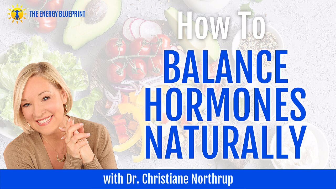 How To Balance Hormones Naturally with Dr. Christiane Northrup