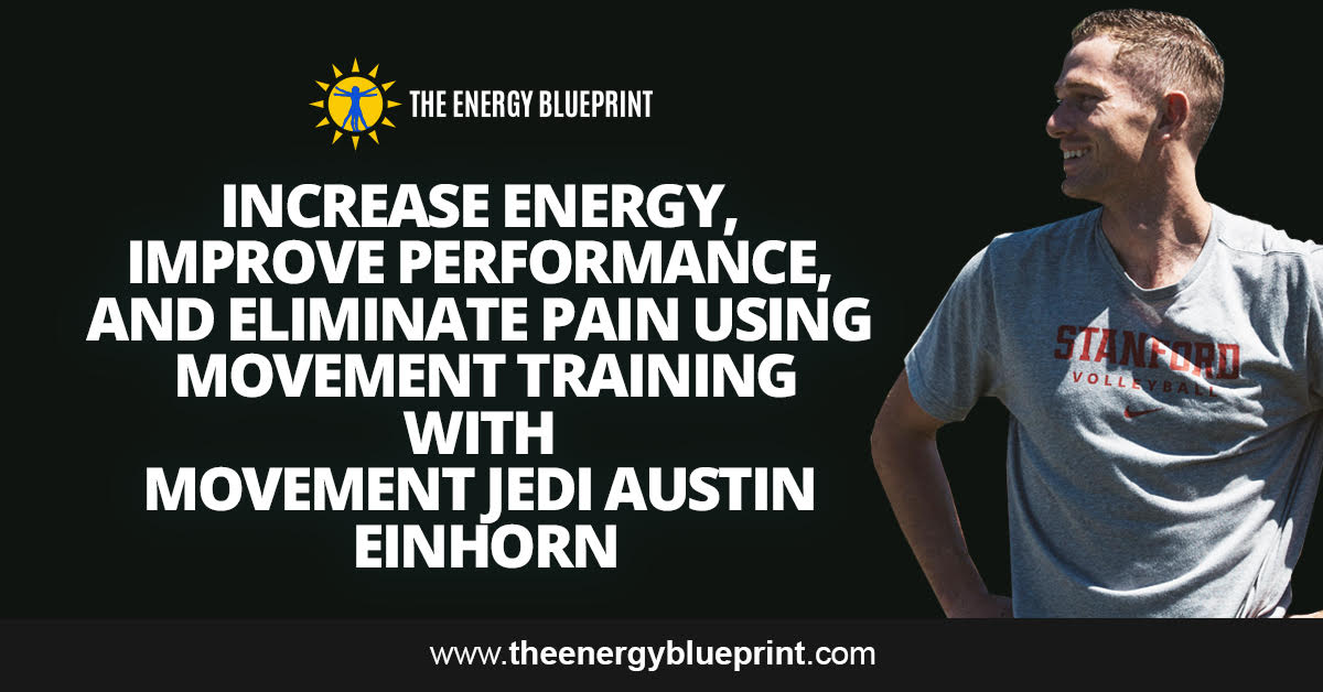 Increase Energy, Improve Performance, and Eliminate Pain using Movement Training with Movement Jedi Austin Einhorn | sun, sex, Hormesis, blood donations, longevity, with carl lanore, theenergybluepirnt.com