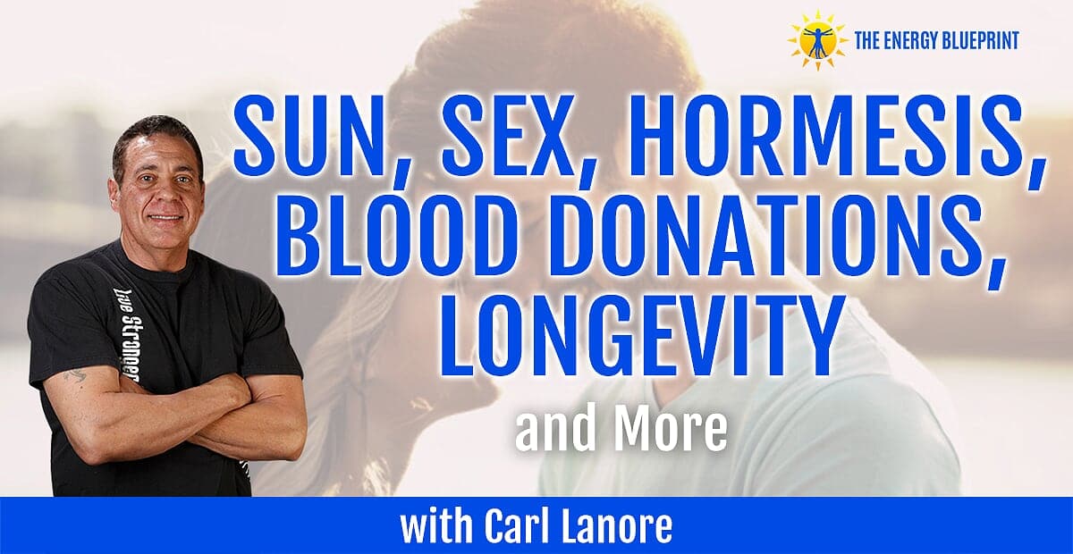 Sun Sex Hormesis Blood Dontations and Longevity with Carl Lanore