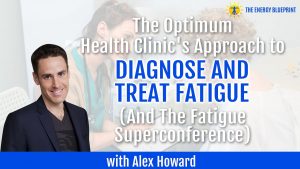 The Optimum Health Clinic's Approach to Diagnose and Treat Fatigue And The Fatigue Superconference with Alex Howard the murphree method - natural fibromyalgia treatment