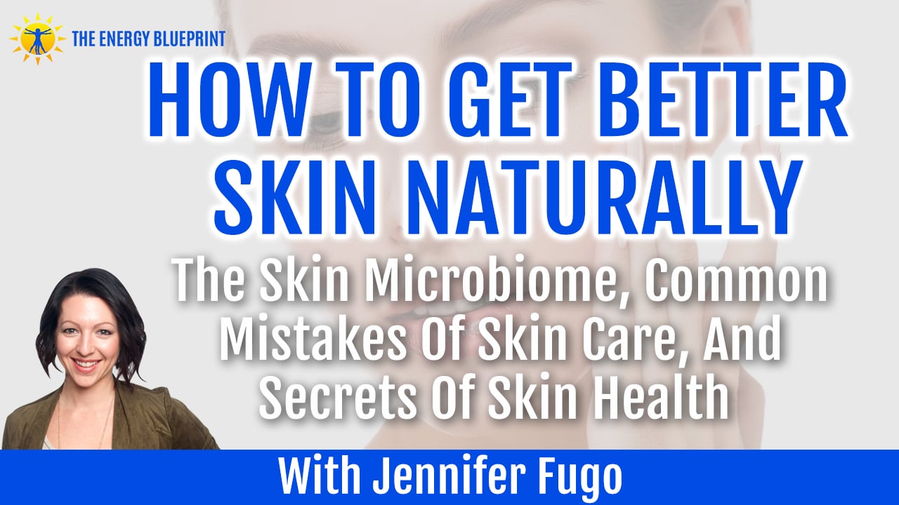 How To Get Better Skin NAturally The Skin Microbiome Common Mistakes Of Skin Care and Secrets of Skin Health with Jennifer Fugo