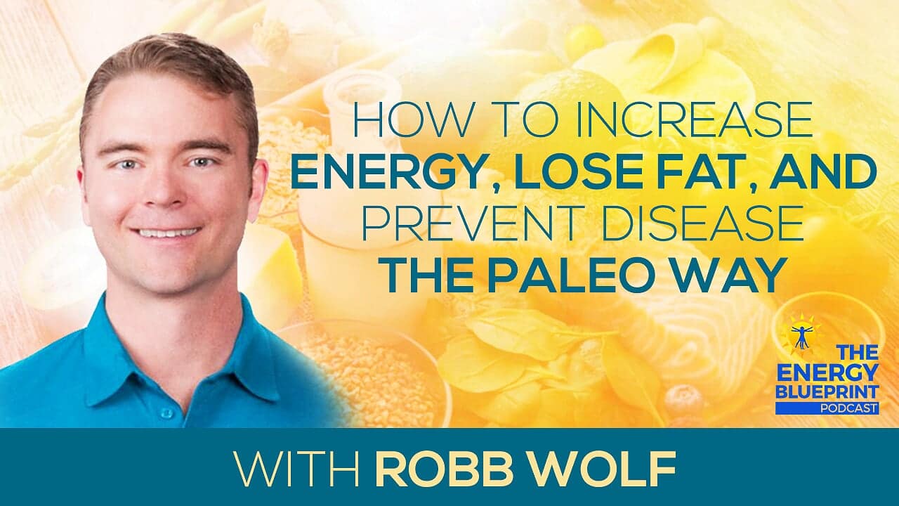 How To Increase Energy, Lose Fat, And Prevent Disease The Paleo Way with Robb Wolf