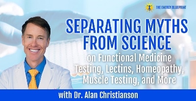 Separating myths from science on functional medicine testing, lectins, homeopathy, muscle testing and more with Alan Christianson