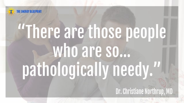 “There are those people who are so… pathologically needy." – Dr. Christiane Northrup